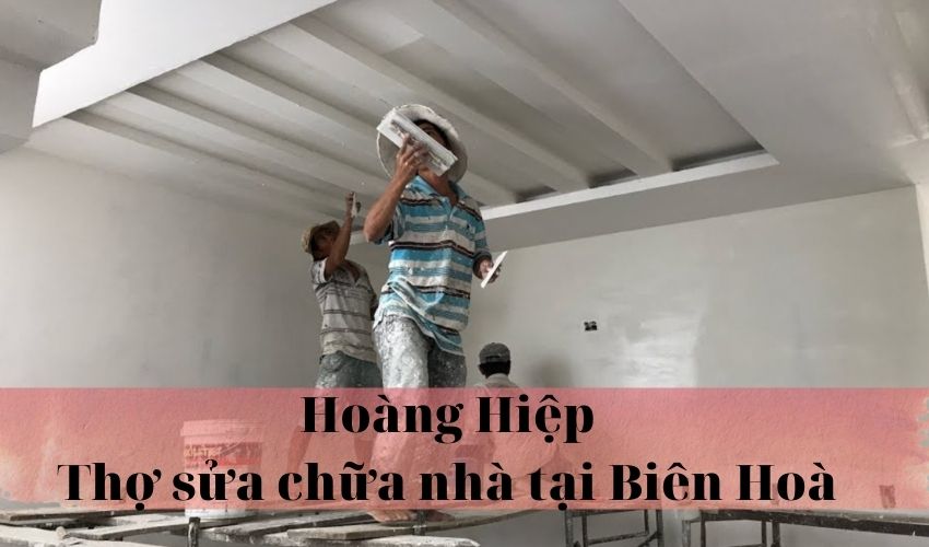 Thợ sữa chữa nhà tại Biên Hoà- Xây dựng Hoàng Hiệp
